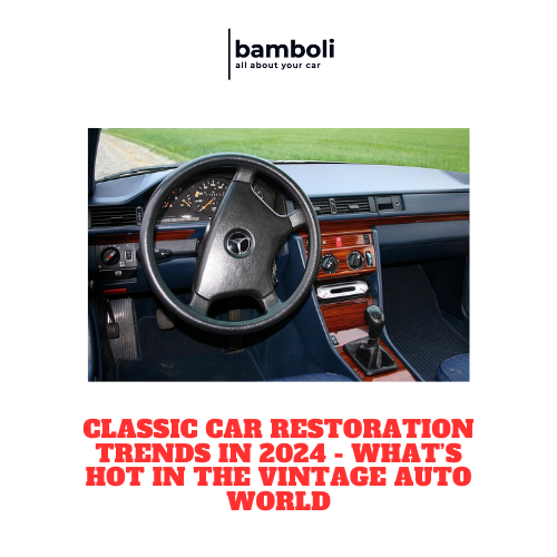 Classic Car Restoration Trends in 2024 - What’s Hot in the Vintage Auto World