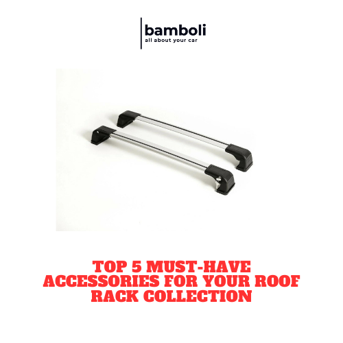 Top 5 MustHave Accessories for Your Roof Rack Collection Bamboli LTD