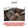From Vintage to Modern: Integrating New Tech into Classic Car Interiors