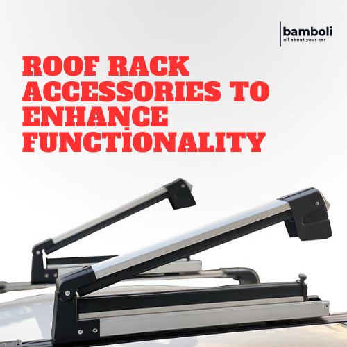 Roof Rack Accessories to Enhance Functionality