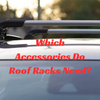 Which Accessories Do Roof Racks Need?